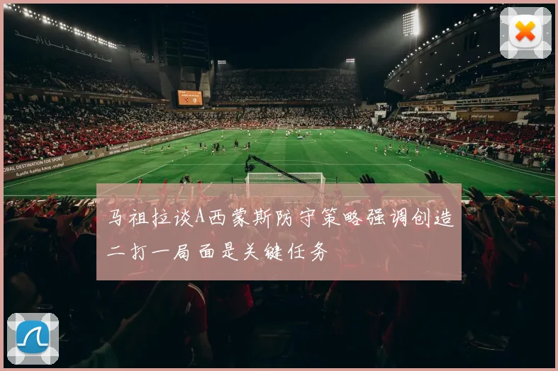马祖拉谈A西蒙斯防守策略强调创造二打一局面是关键任务
